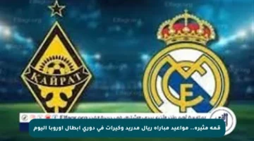قمة مثيرة.. مواعيد مباراة ريال مدريد وكيرات في دوري أبطال أوروبا اليوم